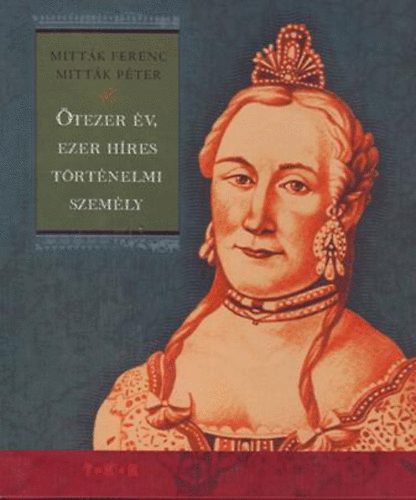 Mitt�k Ferenc; Mitt�k P�ter - �tezer �v, ezer h�res t�rt�nelmi szem�ly