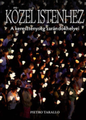 F. Juhsz Jnos  Pietro Tarallo (szerk.), Todero Anna (ford.) - Kzel Istenhez - A keresztnysg zarndokhelyei sznes fotkkal (Az altttingi szently / A mont-saint-micheli aptsg / Lourdes /  Santiago de Compostela / A Szent Pter-bazilika / A lalibelai sziklaszentlyek / Magyarorszgi zarndokh