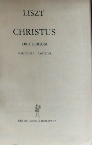 Liszt Ferenc Christus Oratrium szlhangokra, krusra, orgonra s nagyzenekarra (partitra)nmet