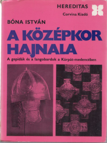 B�na Istv�n - A k�z�pkor hajnala - A gepid�k �s a langobardok a K�rp�t-medenc�ben (Hereditas)