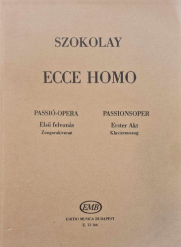 Szokolay Sndor - Ecce Homo - Passi-opera Els Felvons (Zongorakivonat)/Passionoper Erster Akt (Klavierauszug)