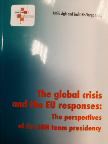 Attila �gh- Judit Kis-Varga  (eds) - The Global Crisis and the EU Responses: The Perspective of the SBH Team Presidency