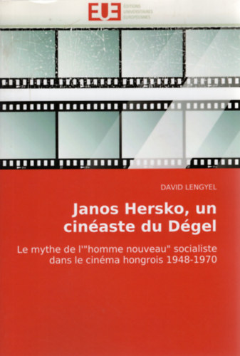 David Lengyel - Janos Hersko, un cin�aste du D�gel - Le mythe de l'"homme nouveau" socialiste dans le cin�ma hongrois 1948-1970