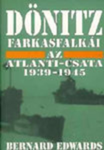Bernard Edwards - Dnitz farkasfalki - Az Atlanti-csata 1939-1945