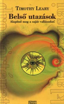 Timothy Leary - Belső utazások - Alapítsd meg a saját vallásodat!