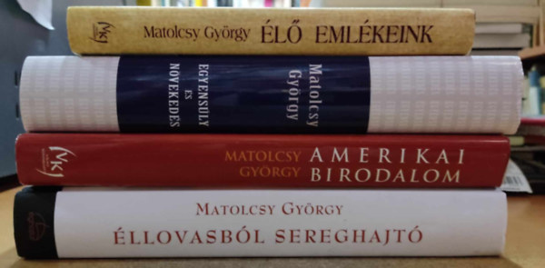 Matolcsy Gy�rgy - 4 db Matolcsy: Amerikai birodalom: A j�v� forgat�k�nyvei + Egyens�ly �s n�veked�s + �llovasb�l sereghajt�: Elveszett �vek kr�nik�ja + �l� eml�keink: A Sz�chenyi Terv Vil�ga