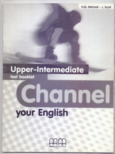 H. Q. Mitchell - J. Scott - Channel your English - Upper-Intermediate - Test booklet (Halad Kzpfok - Tesztknyv )