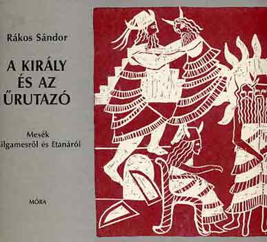R�kos S�ndor - A kir�ly �s az �rutaz� (mes�k Gilgamesr�l �s Etan�r�l)