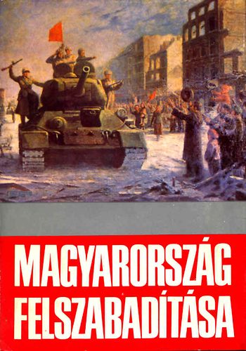Gazsi,Kis,Nagy,M.Malahov,Ölvedi,Száva,Tóth,Váradi, - Magyarország felszabadítása(tanulmányok hazánk felszabadításának tört)