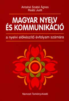 Dr. Antaln� dr. Szab� �gnes Ra�tz Judit - Magyar nyelv �s kommunik�ci� a nyelvi el�k�sz�t� �vf. sz�m�ra