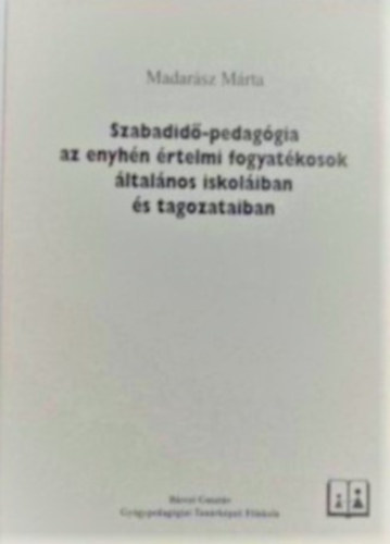 Madarsz Mrta - Szabadid-pedaggia az enyhn rtelmi fogyatkosok ltalnosiskoliban a tagozataiban