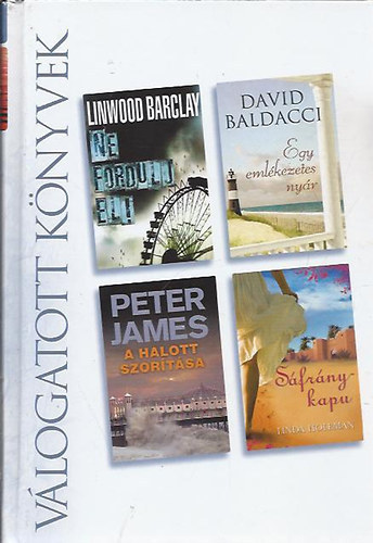 Linwood Barclay . David Baldacci . Peter James . Linda Holeman - Ne fordulj el! / Egy eml�kezetes ny�r / A halott szor�t�sa / S�fr�nykapu  (Reader's Digest v�logat�s)