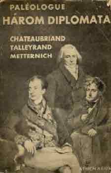 Paléologue - Három diplomata (Chateaubriand-Talleyrand-Metternich)