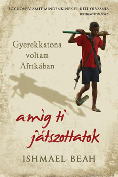 Ishmael Beah - Gyerekkatona voltam Afrik�ban, am�g ti j�tszottatok