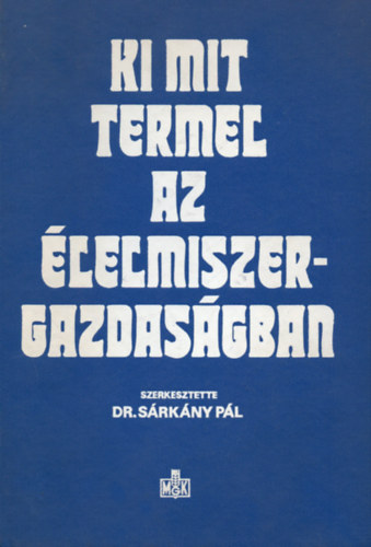 dr. S�rk�ny P�l  (szerk.) - Ki mit termel az �lelmiszergazdas�gban