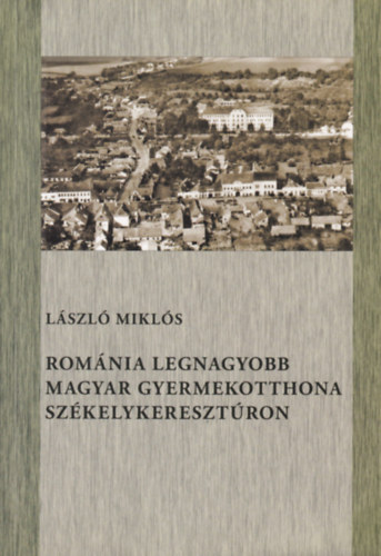 Lszl Mikls - Romnia legnagyobb magyar gyermekotthona Szkelykeresztron