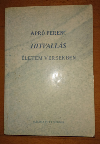 Apró Ferenc - Hitvallás - életem versekben