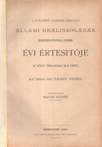 Mayer Jzsef - A budapesti msodik kerleti llami reliskolnak harmincznyolczadik vi rtestje az intzet fnllsnak 39-ik vben (az 1893-94. tanv vgn)