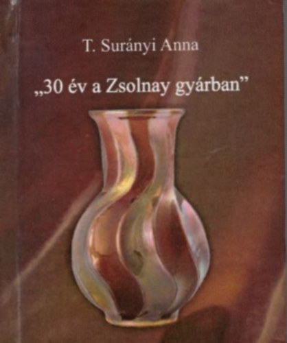 T. Surnyi Anna - 30 v a Zsolnay gyrban (miniknyv)