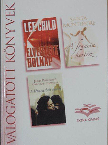 Santa Montefiore, James Patterson, Gabrielle Charbonnet Lee Child - Elveszett holnap/A francia kertész/A képzeletbeli barát //Extra kiadás//