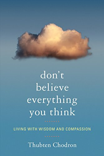 Thubten Chodron - Don't Believe Everything You Think: Living with Wisdom and Compassion