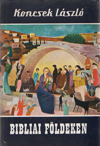 Szerk.: Balassa S�ndorn� Koncsek L�szl� - Bibliai f�ldeken - Vil�gj�r�k 36-37.