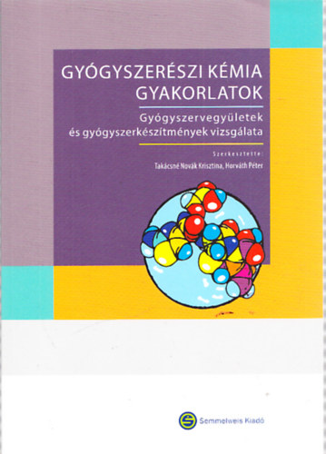 Horvth Pter  (szerk.) Takcsn Novk Krisztina (szerk.) - Gygyszerszi kmia gyakorlatok - Gygyszervegyletek s gygyszerksztmnyek vizsglata (Eliratgyjtemny s kommentr)