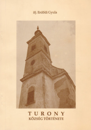 Ifj. Erdődi Gyula - TURONY KÖZSÉG TÖRTÉNETE