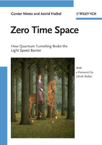 Günter Nimtz and Astrid Haibel - Zero Time Space - How Quantum Tunneling Broke the Light Speed Barrier