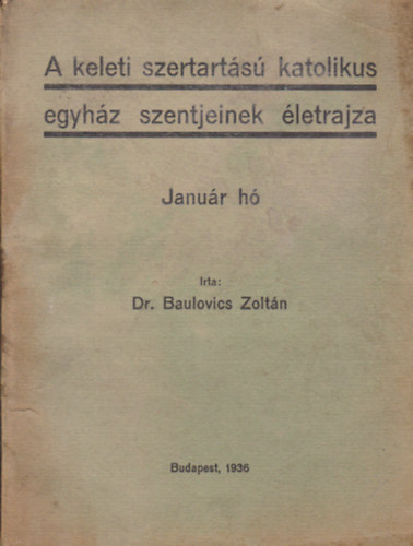Dr. Baulovics Zoltán - A keleti szertartású Katolikus Egyház szentjeinek életrajza (Január hó)