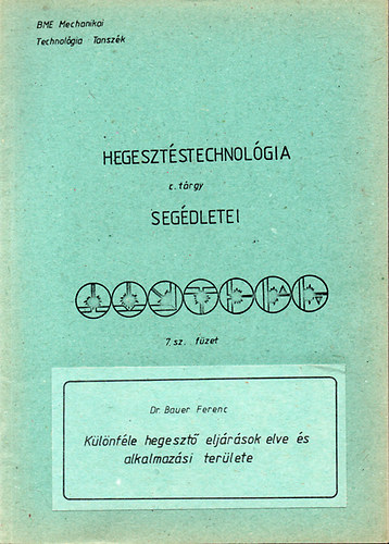 Dr. Bauer Ferenc - K�l�nf�le hegeszt� elj�r�sok elve �s alkalmaz�si ter�lete - Hegeszt�stechnol�gia seg�dletei 7.