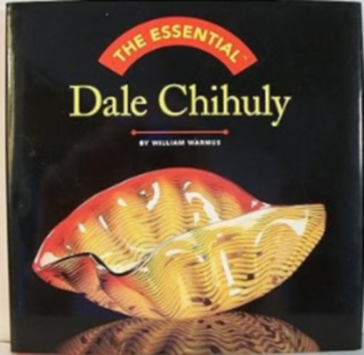 William Warmus - The Essential Dale Chihuly