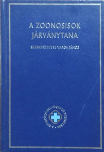 Varga J�nos  (szerk.) - A gyakorl� �llatorvos k�nyvt�ra I. - A zoonosisok j�rv�nytana