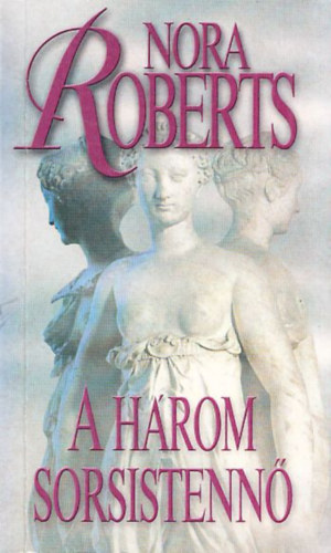 J. D. Robb (Nora Roberts) - A három sorsistennő