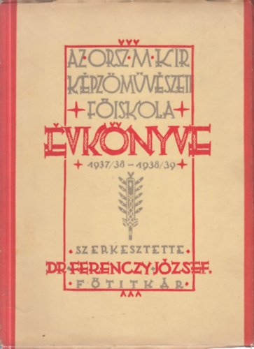 Dr. Ferenczy J�zsef  (szerk.) - Az Orsz. M. Kir. K�pz�m�v�szeti F�iskola �vk�nyve 1937/38 - 1938/39.