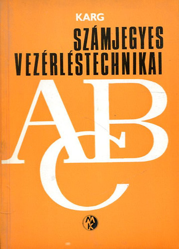 Ford.: Pentsy Jen E. Karg - Szmjegyes vezrlstechnikai ABC (A kls adatfeldolgozs: A munkaterv, A programkzirat, A lyukszalag, A gpi programozs; A bels adatfeldolgozs: A betplls, Az adatok betpllsnak elksztse, Az tinformcik feldol