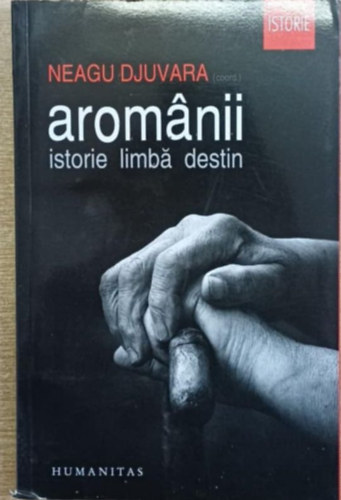 Neagu Djuvara - Arom�nii - Istorie, limb�, destin (A rom�nok t�r�nelm�r�, nyelv�r�l, sors�r�l)