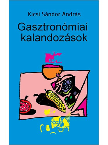 Kicsi S�ndor Andr�s - Gasztron�miai kalandoz�sok