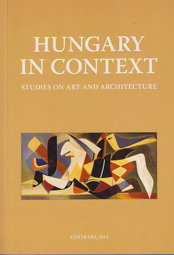 Tüskés Anna; Tóth Áron; Székely Miklós - Hungary in Context: Studies on Art and Architecture