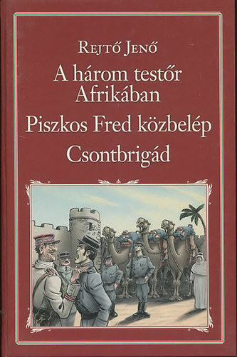 Rejtő Jenő - A három testőr Afrikában - Piszkos Fred közbelép - Csontbrigád