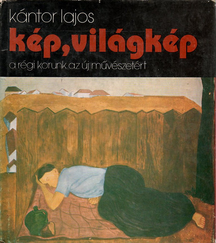 Kántor Lajos - Kép, világkép (a régi korunk az új művészetért)