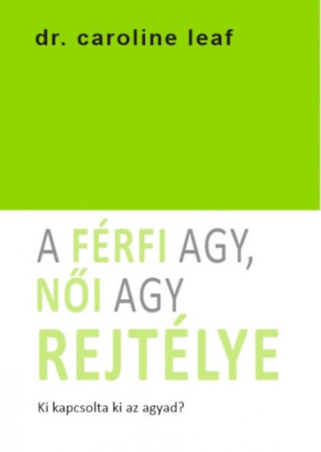 Dr. Caroline Leaf - A frfi agy, ni agy rejtlye