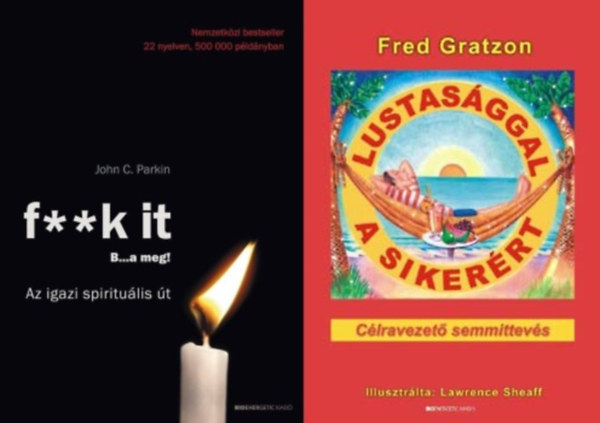 John C. Parkin Fred Gratzon - 2 db k�nyv c�ljaink el�r�s�hez: k�nyv Lustas�ggal a siker�rt - C�lravezet� semmittev�s + F**k it - B...a meg! - Az igazi spiritu�lis �t