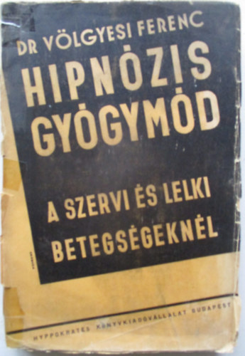 Dr. Völgyesi Ferenc - Hipnózis gyógymód a szervi és lelki betegségeknél