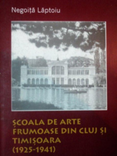 Negoita Laptoiu - Scoala de arte frumoase din Cluj si timisoara (1925-1941) (Dedik�lt)