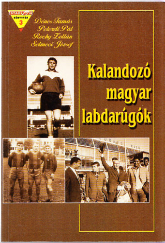 Rochy Zoltn, Peterdi Pl, Selmeci Jzsef Dnes Tams - Kalandoz magyar labdargk (Rochy Zoltn ltal dediklt)