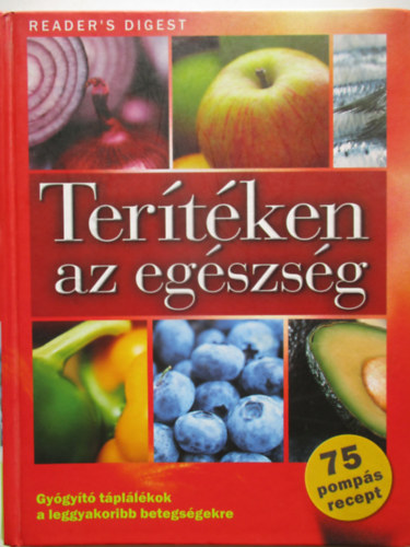Rácz Ildikó (szerk.); Janáky István (ford.) - Terítéken az egészség - Gyógyító táplálékok a leggyakoribb betegségekre