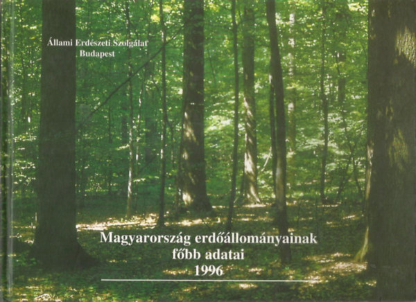 Czirok Istvn, Fejes Lszl, Jancs Gyrgy, Dr. Madas Katalin, Szepesi Andrs Cska Pter - Magyarorszg erdllomnyainak fbb adatai 1996
