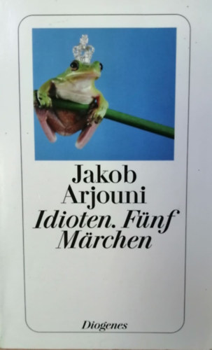 Jakob Arjouni - Idioten. Fnf Mrchen