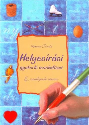 Katona Tünde - Helyesírási gyakorló munkafüzet 6. osztályosok részére
